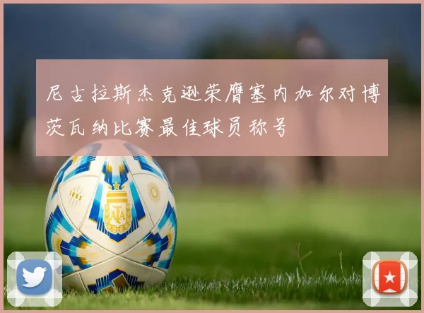 尼古拉斯杰克逊荣膺塞内加尔对博茨瓦纳比赛最佳球员称号