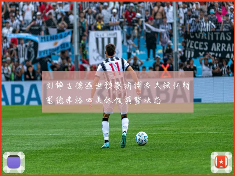 刘铮古德温世预赛拼搏洛夫顿怀特塞德弗格回美休假调整状态