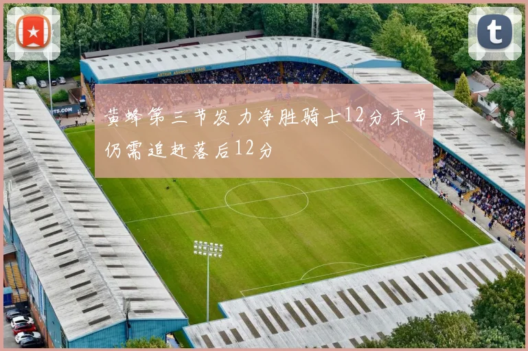 黄蜂第三节发力净胜骑士12分末节仍需追赶落后12分
