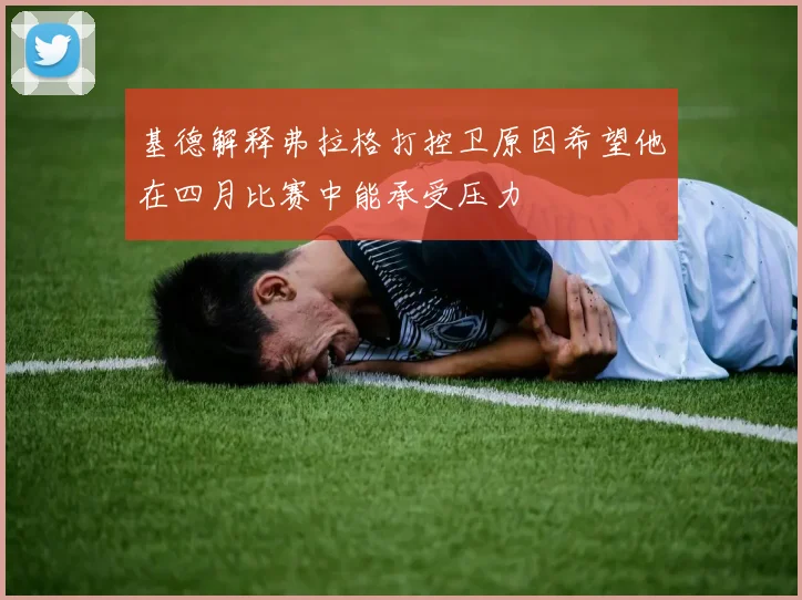 基德解释弗拉格打控卫原因希望他在四月比赛中能承受压力