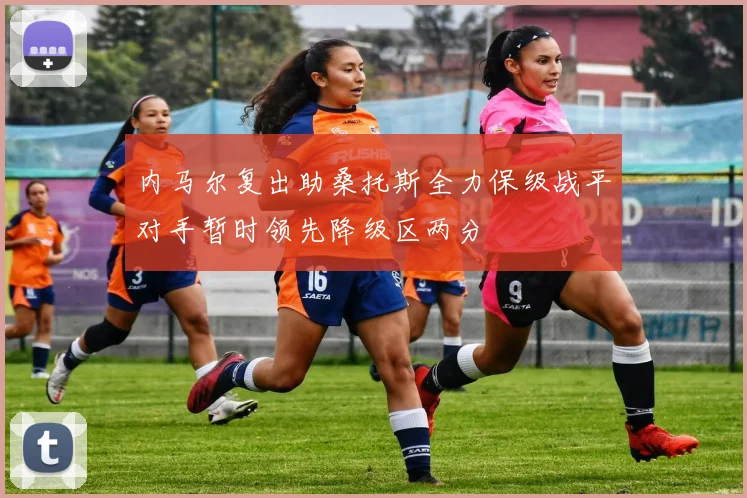 内马尔复出助桑托斯全力保级战平对手暂时领先降级区两分